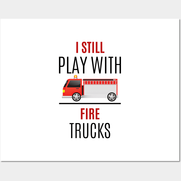 I still play with Fire Trucks black and red text design with Fire Truck Graphic Wall Art by BlueLightDesign